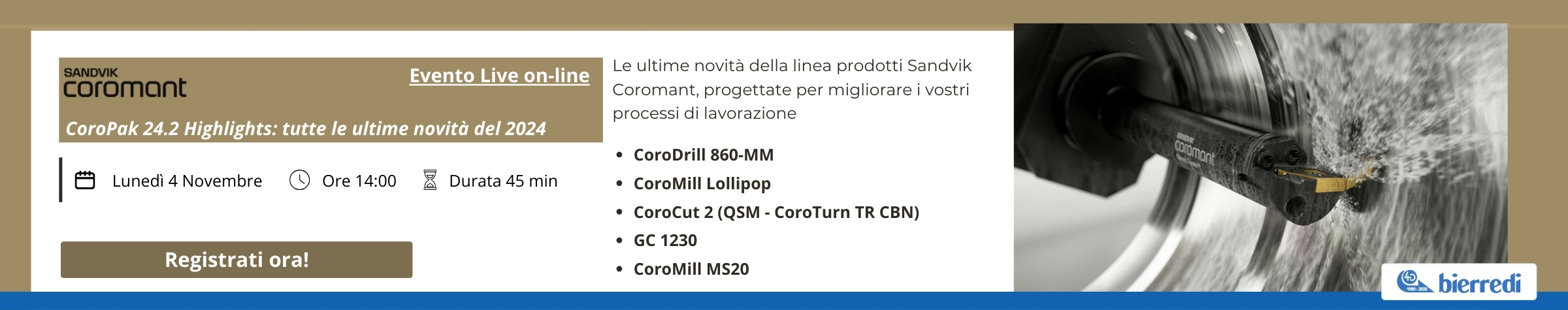 Locandina dell'evento live online organizzato da Sandvik Coromant. Il titolo dell'evento è: CoroPak 24.2 Highlights: tutte le ultime novità del 2024. Sotto data e ora dell’evento: lunedì 4 novembre, ore 14:00, durata 45 minuti. Sotto il pulsante Registrati ora!